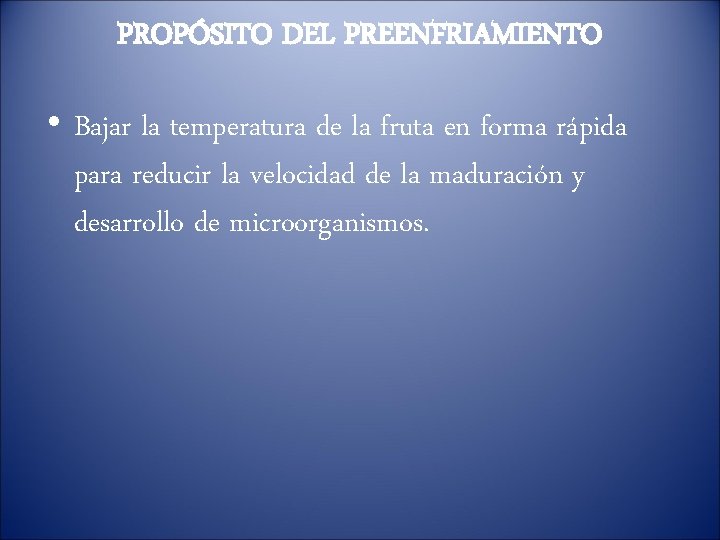 PROPÓSITO DEL PREENFRIAMIENTO • Bajar la temperatura de la fruta en forma rápida para