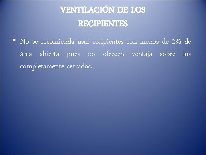 VENTILACIÓN DE LOS RECIPIENTES • No se recomienda usar recipientes con menos de 2%