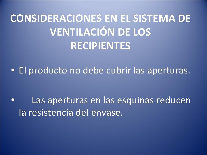 CONSIDERACIONES EN EL SISTEMA DE VENTILACIÓN DE LOS RECIPIENTES • El producto no debe