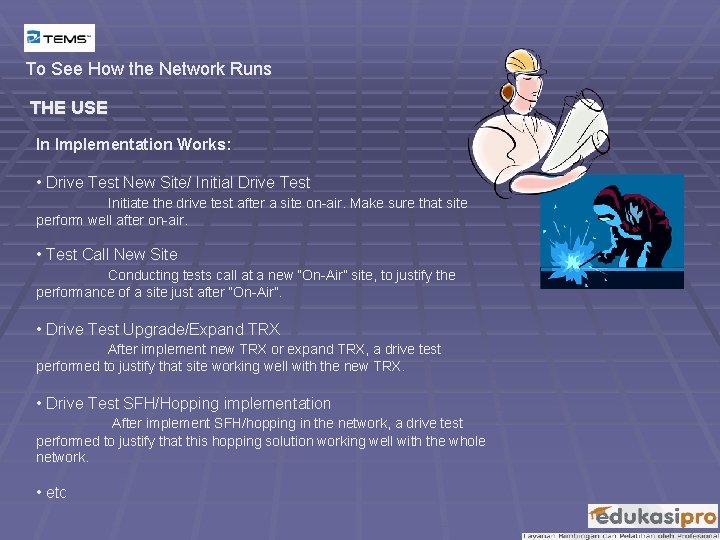 To See How the Network Runs THE USE In Implementation Works: • Drive Test