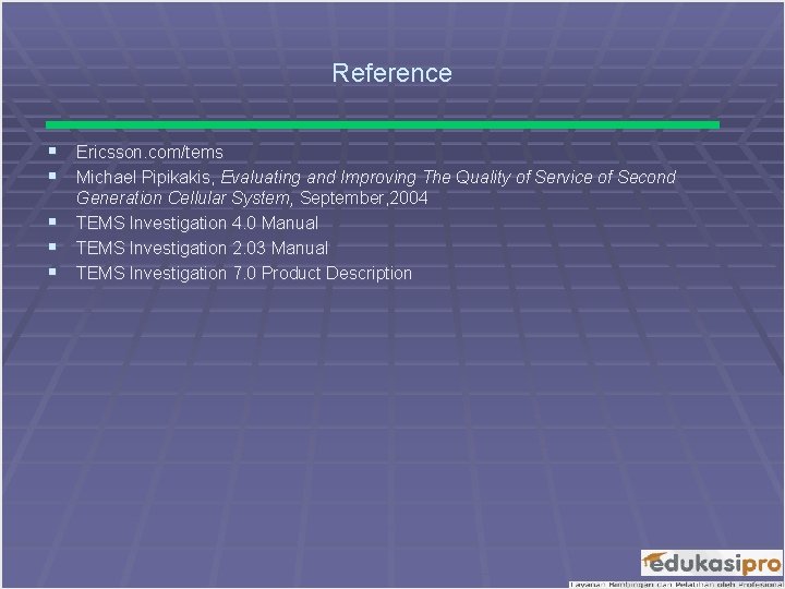 Reference § Ericsson. com/tems § Michael Pipikakis, Evaluating and Improving The Quality of Service