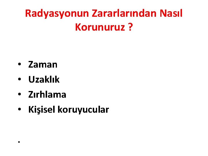 Radyasyonun Zararlarından Nasıl Korunuruz ? • Zaman • Uzaklık • Zırhlama • Kişisel koruyucular