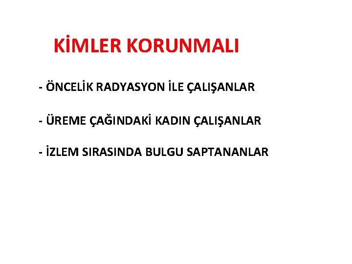  KİMLER KORUNMALI - ÖNCELİK RADYASYON İLE ÇALIŞANLAR - ÜREME ÇAĞINDAKİ KADIN ÇALIŞANLAR -