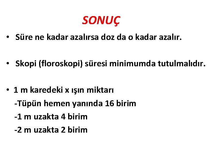 SONUÇ • Süre ne kadar azalırsa doz da o kadar azalır. • Skopi (floroskopi)