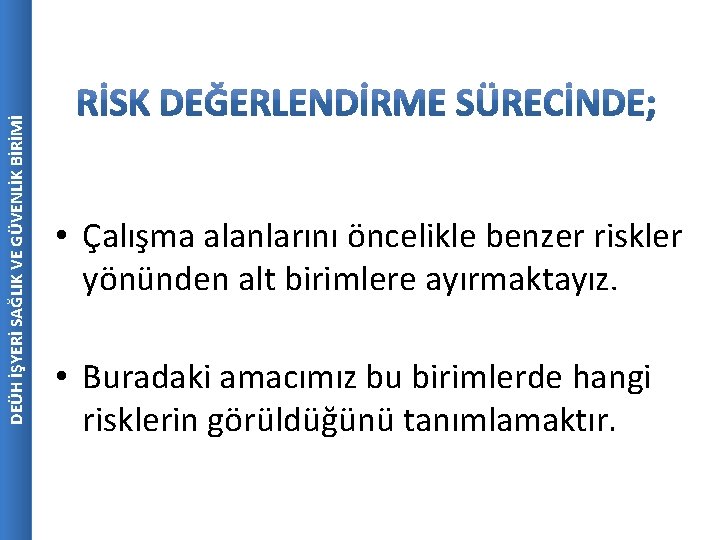 DEÜH İŞYERİ SAĞLIK VE GÜVENLİK BİRİMİ • Çalışma alanlarını öncelikle benzer riskler yönünden alt