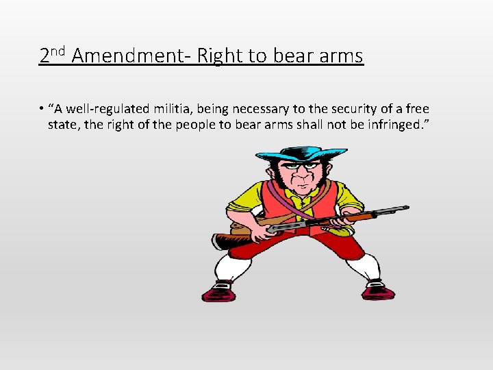 2 nd Amendment- Right to bear arms • “A well-regulated militia, being necessary to