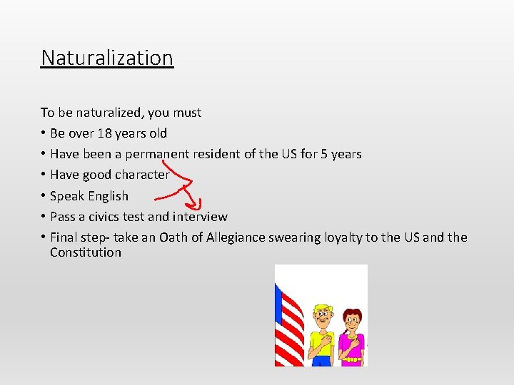 Naturalization To be naturalized, you must • Be over 18 years old • Have