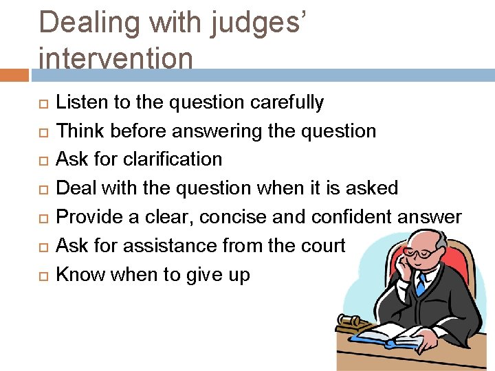 Dealing with judges’ intervention Listen to the question carefully Think before answering the question