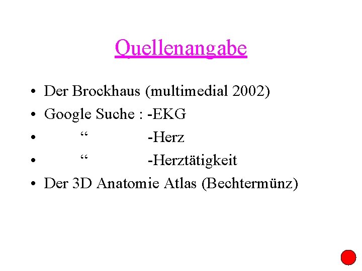 Quellenangabe • Der Brockhaus (multimedial 2002) • Google Suche : -EKG • “ -Herztätigkeit