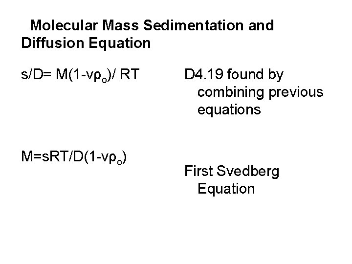 Molecular Mass Sedimentation and Diffusion Equation s/D= M(1 -vρo)/ RT M=s. RT/D(1 -vρo) D