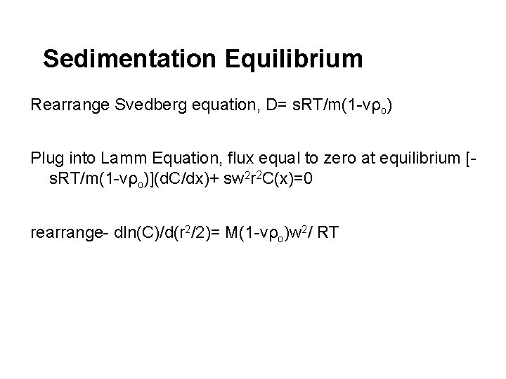 Sedimentation Equilibrium Rearrange Svedberg equation, D= s. RT/m(1 -vρo) Plug into Lamm Equation, flux