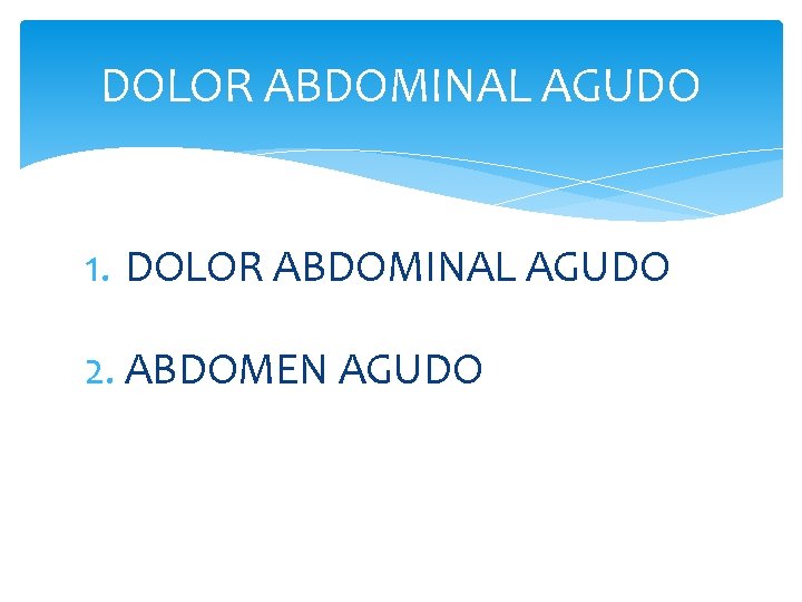 DOLOR ABDOMINAL AGUDO 1. DOLOR ABDOMINAL AGUDO 2. ABDOMEN AGUDO 