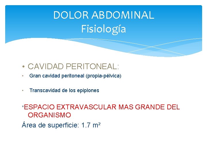 DOLOR ABDOMINAL Fisiología • CAVIDAD PERITONEAL: • Gran cavidad peritoneal (propia-pélvica) • Transcavidad de