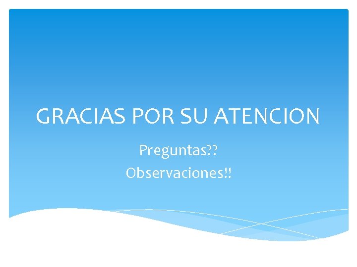 GRACIAS POR SU ATENCION Preguntas? ? Observaciones!! 