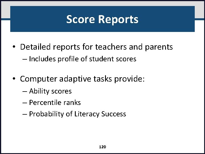 Score Reports • Detailed reports for teachers and parents – Includes profile of student