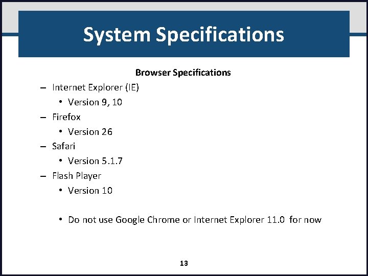 System Specifications – – Browser Specifications Internet Explorer (IE) • Version 9, 10 Firefox