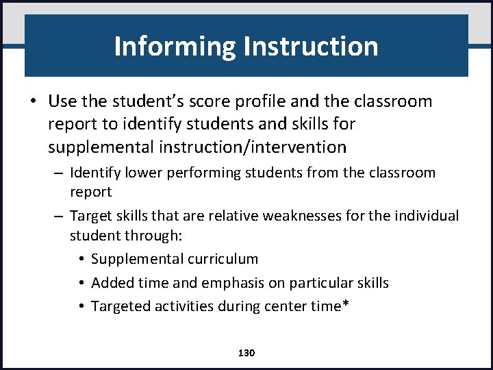 Informing Instruction • Use the student’s score profile and the classroom report to identify
