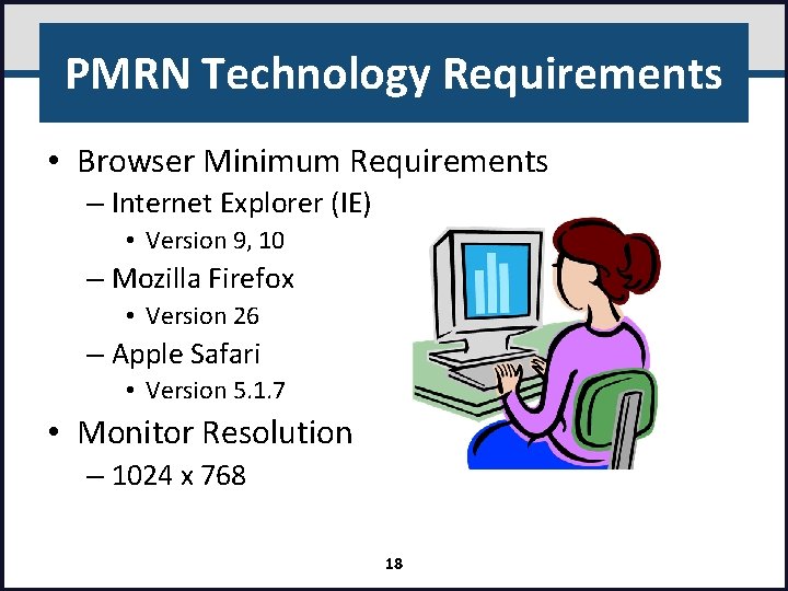PMRN Technology Requirements • Browser Minimum Requirements – Internet Explorer (IE) • Version 9,