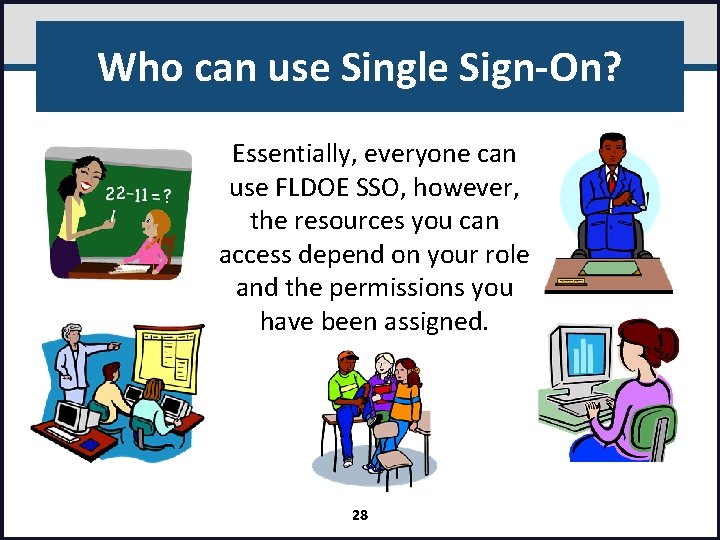 Who can use Single Sign-On? Essentially, everyone can use FLDOE SSO, however, the resources