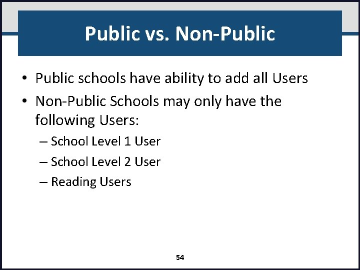 Public vs. Non-Public • Public schools have ability to add all Users • Non-Public