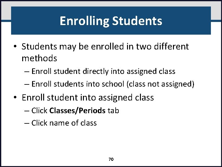 Enrolling Students • Students may be enrolled in two different methods – Enroll student