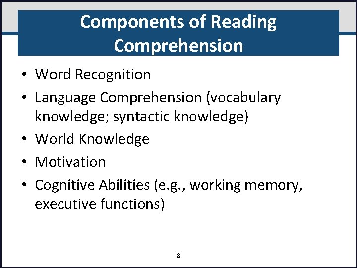 Components of Reading Comprehension • Word Recognition • Language Comprehension (vocabulary knowledge; syntactic knowledge)