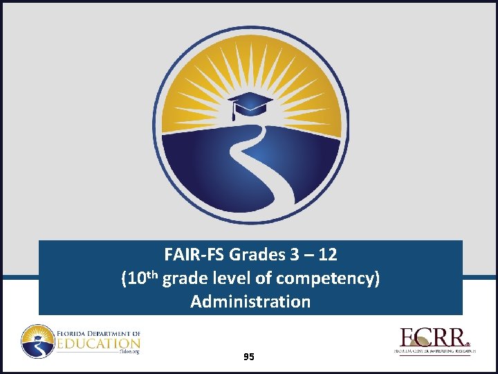 FAIR-FS Grades 3 – 12 (10 th grade level of competency) Administration 95 