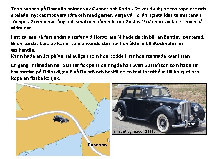 Tennisbanan på Rosenön anlades av Gunnar och Karin. De var duktiga tennisspelare och spelade