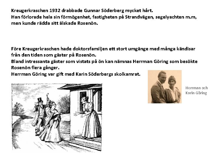 Kreugerkraschen 1932 drabbade Gunnar Söderberg mycket hårt. Han förlorade hela sin förmögenhet, fastigheten på
