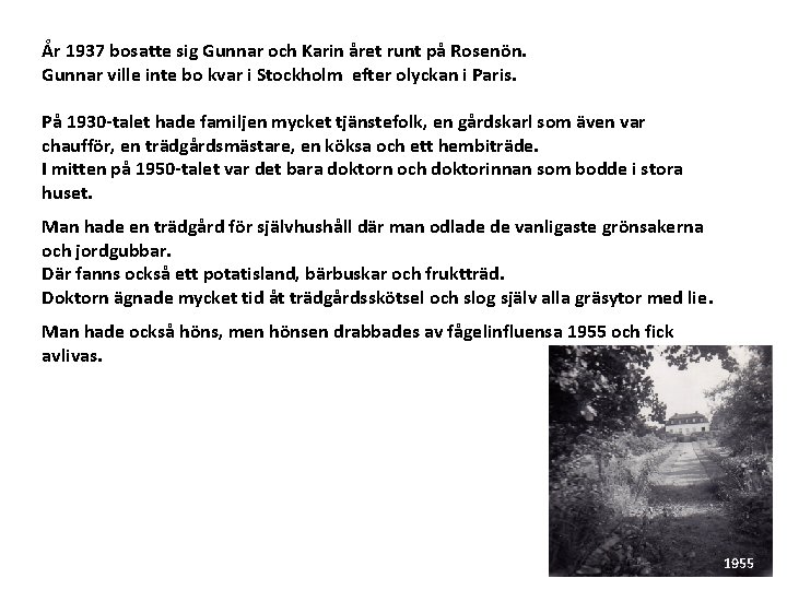 År 1937 bosatte sig Gunnar och Karin året runt på Rosenön. Gunnar ville inte