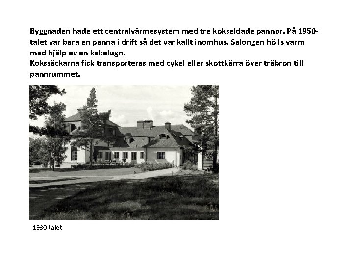 Byggnaden hade ett centralvärmesystem med tre kokseldade pannor. På 1950 talet var bara en