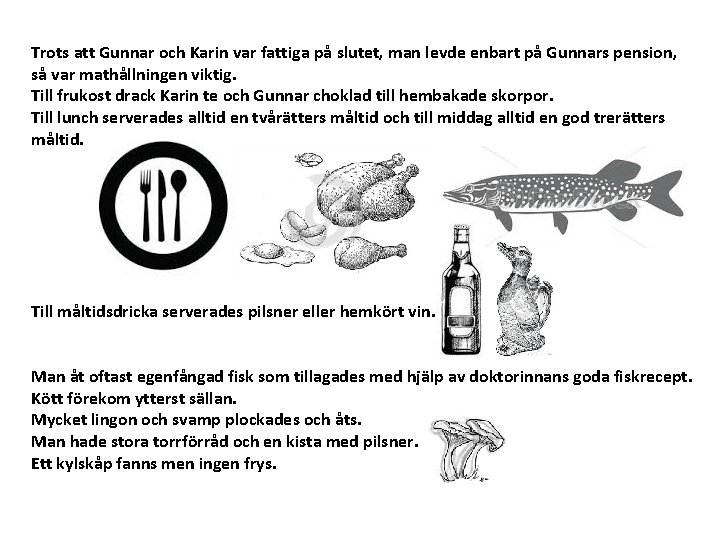 Trots att Gunnar och Karin var fattiga på slutet, man levde enbart på Gunnars