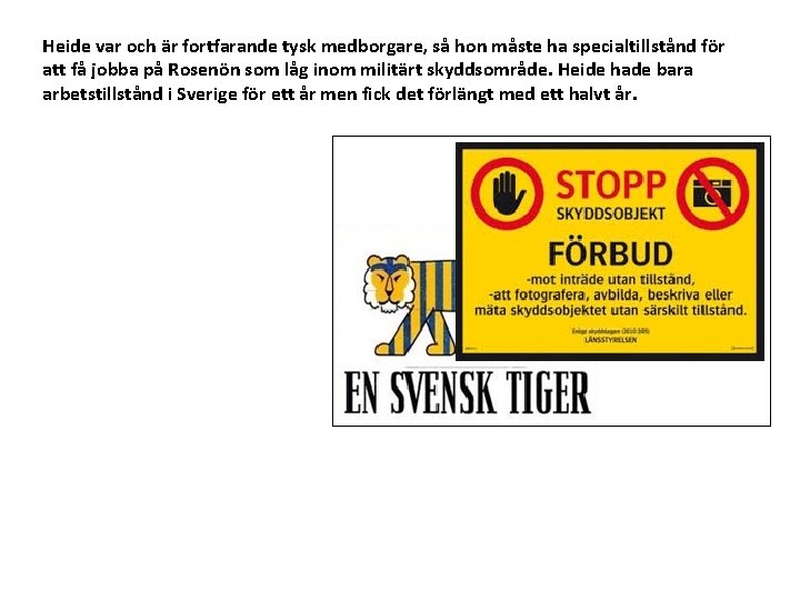 Heide var och är fortfarande tysk medborgare, så hon måste ha specialtillstånd för att