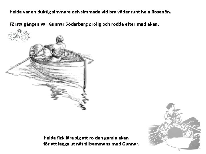 Heide var en duktig simmare och simmade vid bra väder runt hela Rosenön. Första