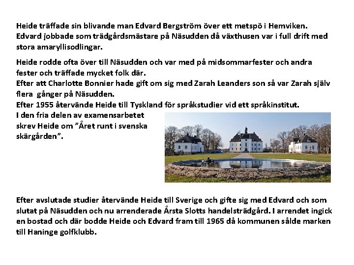Heide träffade sin blivande man Edvard Bergström över ett metspö i Hemviken. Edvard jobbade
