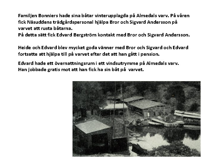 Familjen Bonniers hade sina båtar vinterupplagda på Almedals varv. På våren fick Näsuddens trädgårdspersonal
