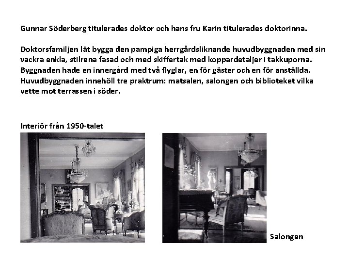 Gunnar Söderberg titulerades doktor och hans fru Karin titulerades doktorinna. Doktorsfamiljen lät bygga den