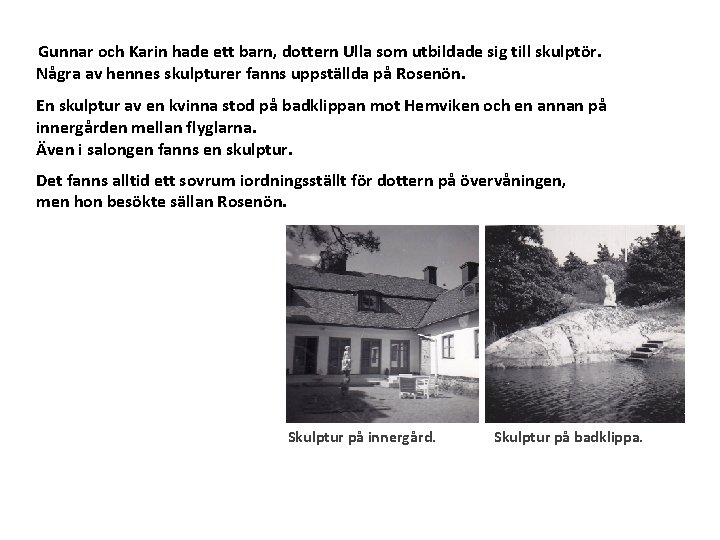 Gunnar och Karin hade ett barn, dottern Ulla som utbildade sig till skulptör. Några