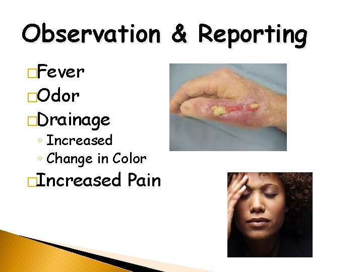 Observation & Reporting �Fever �Odor �Drainage ◦ Increased ◦ Change in Color �Increased Pain