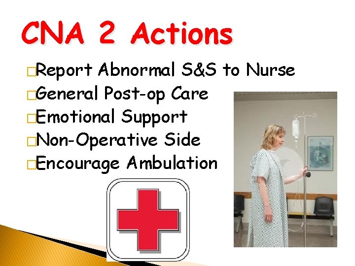 CNA 2 Actions �Report Abnormal S&S to Nurse �General Post-op Care �Emotional Support �Non-Operative