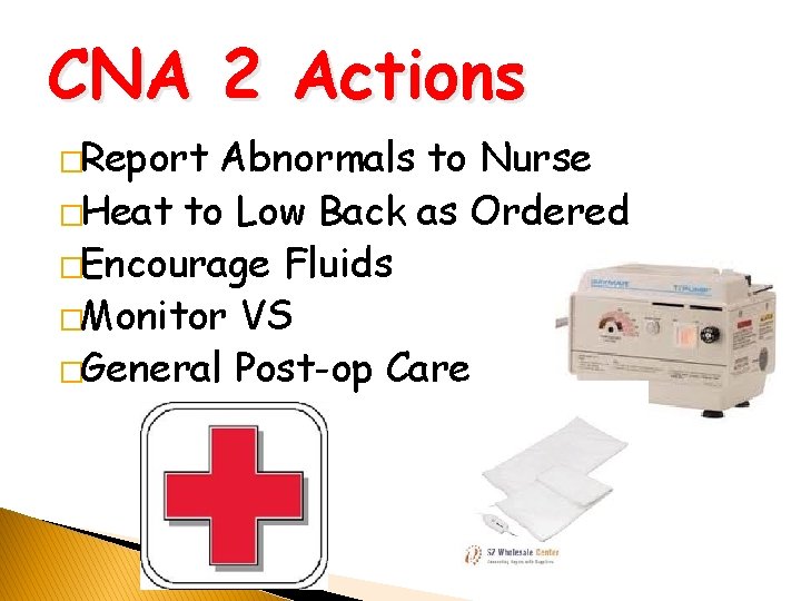 CNA 2 Actions �Report Abnormals to Nurse �Heat to Low Back as Ordered �Encourage
