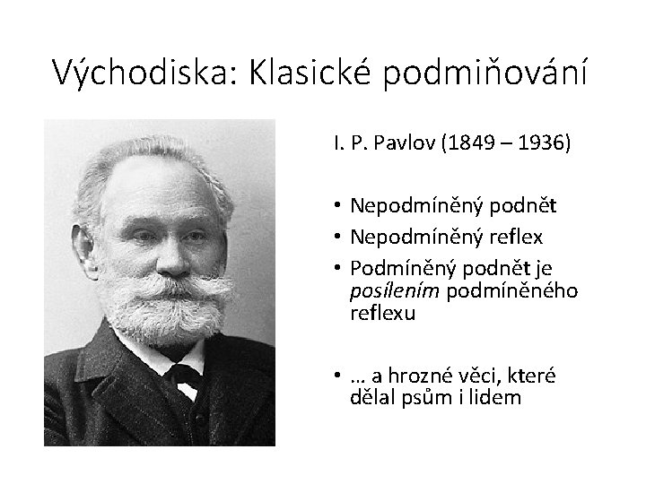 Východiska: Klasické podmiňování I. P. Pavlov (1849 – 1936) • Nepodmíněný podnět • Nepodmíněný