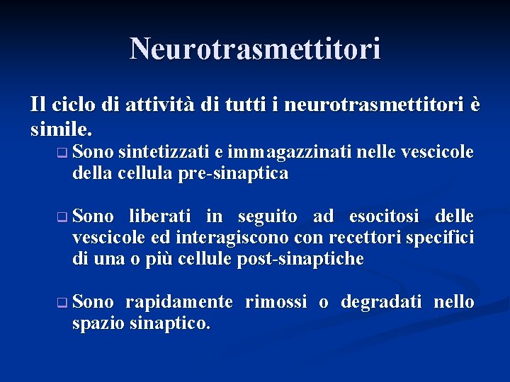 Neurotrasmettitori Il ciclo di attività di tutti i neurotrasmettitori è simile. q Sono sintetizzati