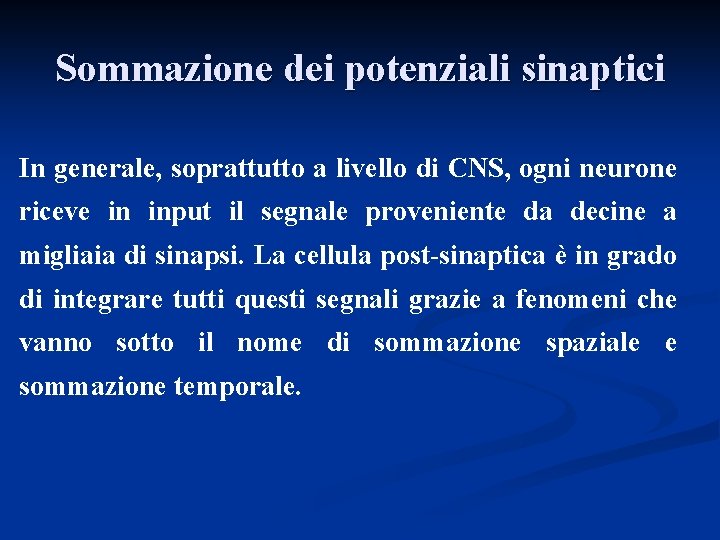 Sommazione dei potenziali sinaptici In generale, soprattutto a livello di CNS, ogni neurone riceve