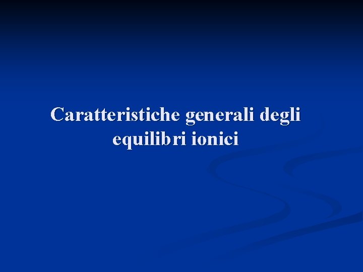 Caratteristiche generali degli equilibri ionici 