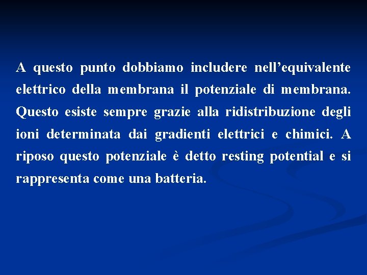 A questo punto dobbiamo includere nell’equivalente elettrico della membrana il potenziale di membrana. Questo