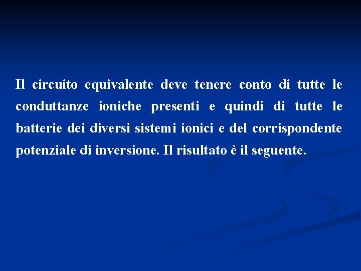 Il circuito equivalente deve tenere conto di tutte le conduttanze ioniche presenti e quindi