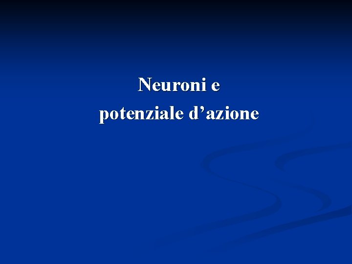 Neuroni e potenziale d’azione 