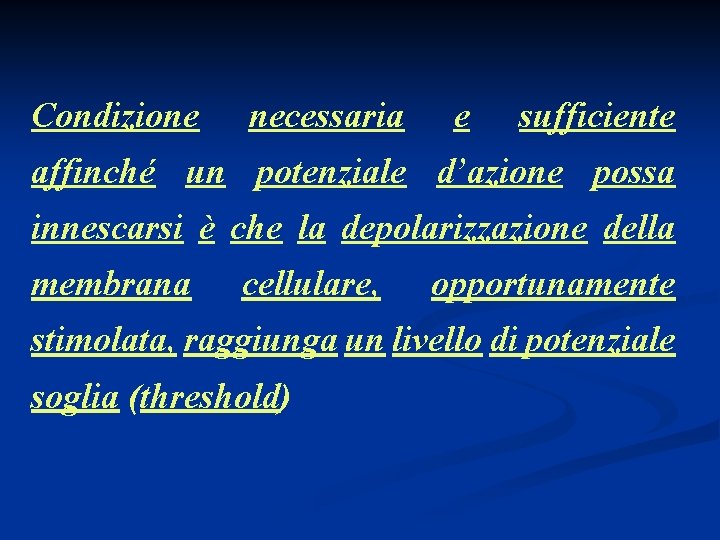 Condizione necessaria e sufficiente affinché un potenziale d’azione possa innescarsi è che la depolarizzazione