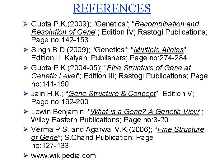 REFERENCES Ø Gupta P. K. (2009); “Genetics”; “Recombination and Resolution of Gene”; Edition IV;